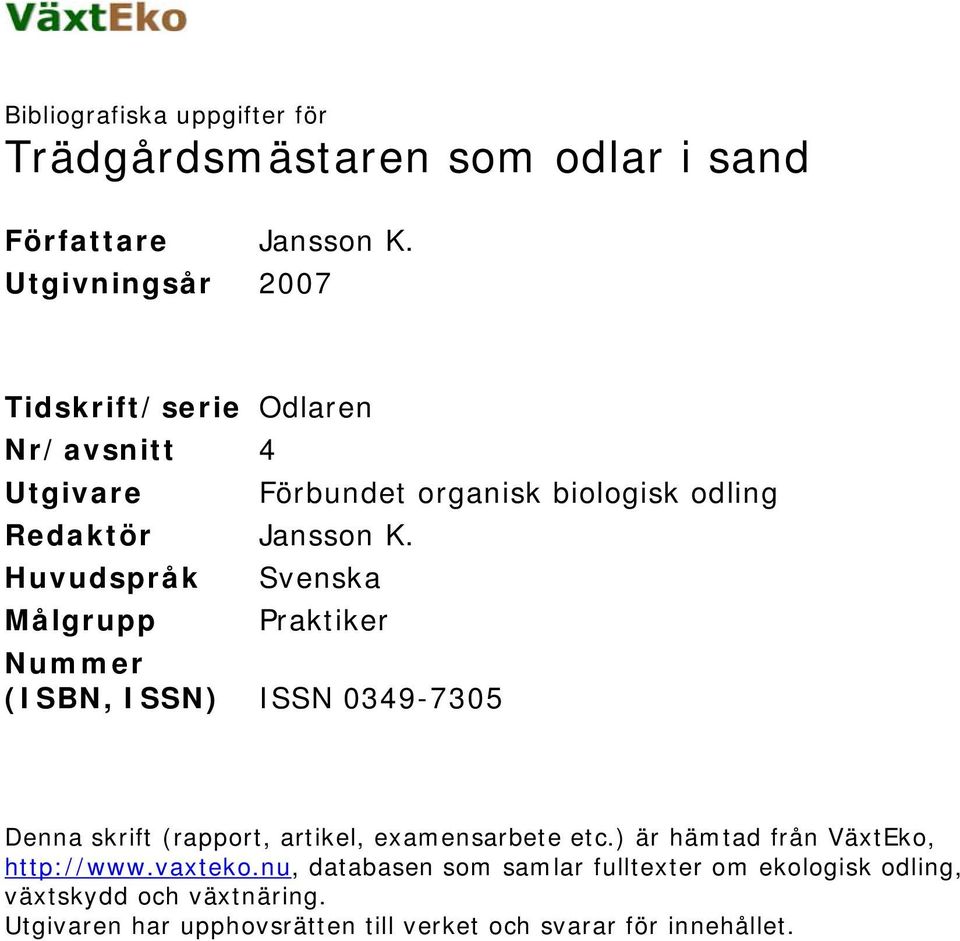 Huvudspråk Målgrupp Förbundet organisk biologisk odling Svenska Praktiker Nummer (ISBN, ISSN) ISSN 0349-7305 Denna skrift