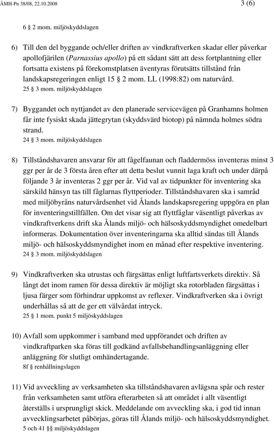 existens på förekomstplatsen äventyras förutsätts tillstånd från landskapsregeringen enligt 15 2 mom. LL (1998:82) om naturvård. 25 3 mom.