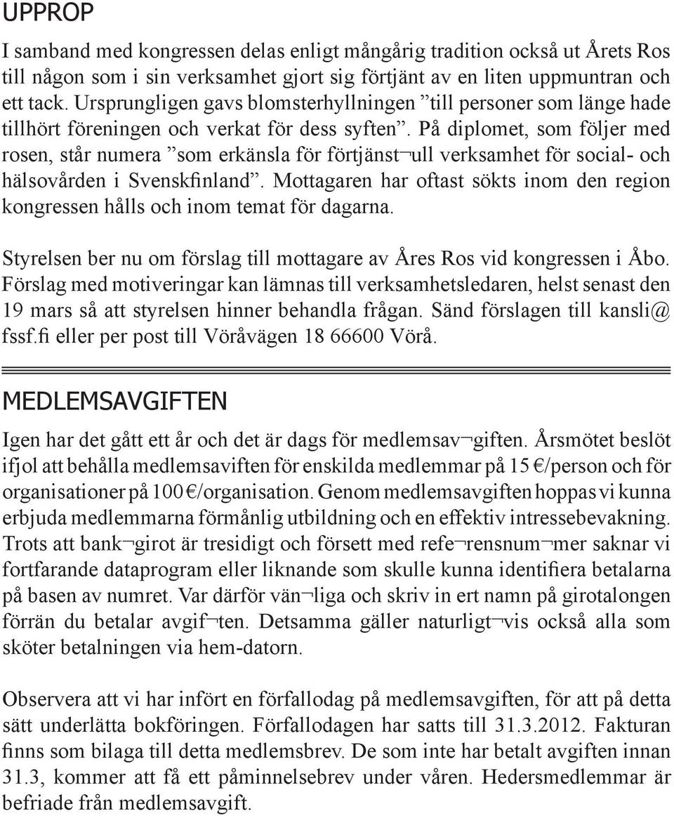 På diplomet, som följer med rosen, står numera som erkänsla för förtjänst ull verksamhet för social- och hälsovården i Svenskfinland.