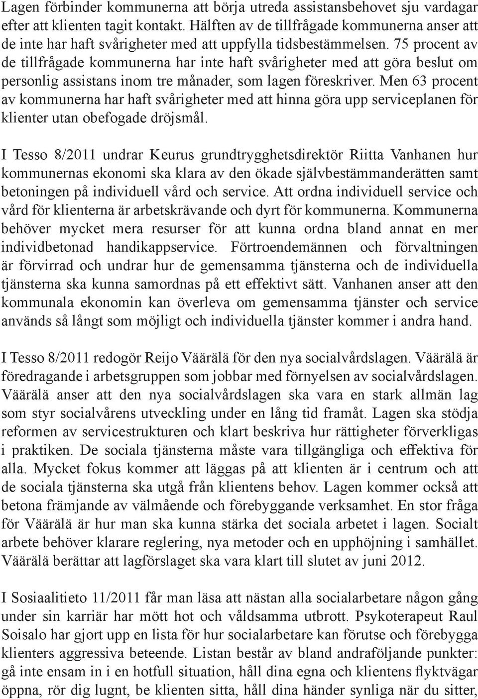 75 procent av de tillfrågade kommunerna har inte haft svårigheter med att göra beslut om personlig assistans inom tre månader, som lagen föreskriver.