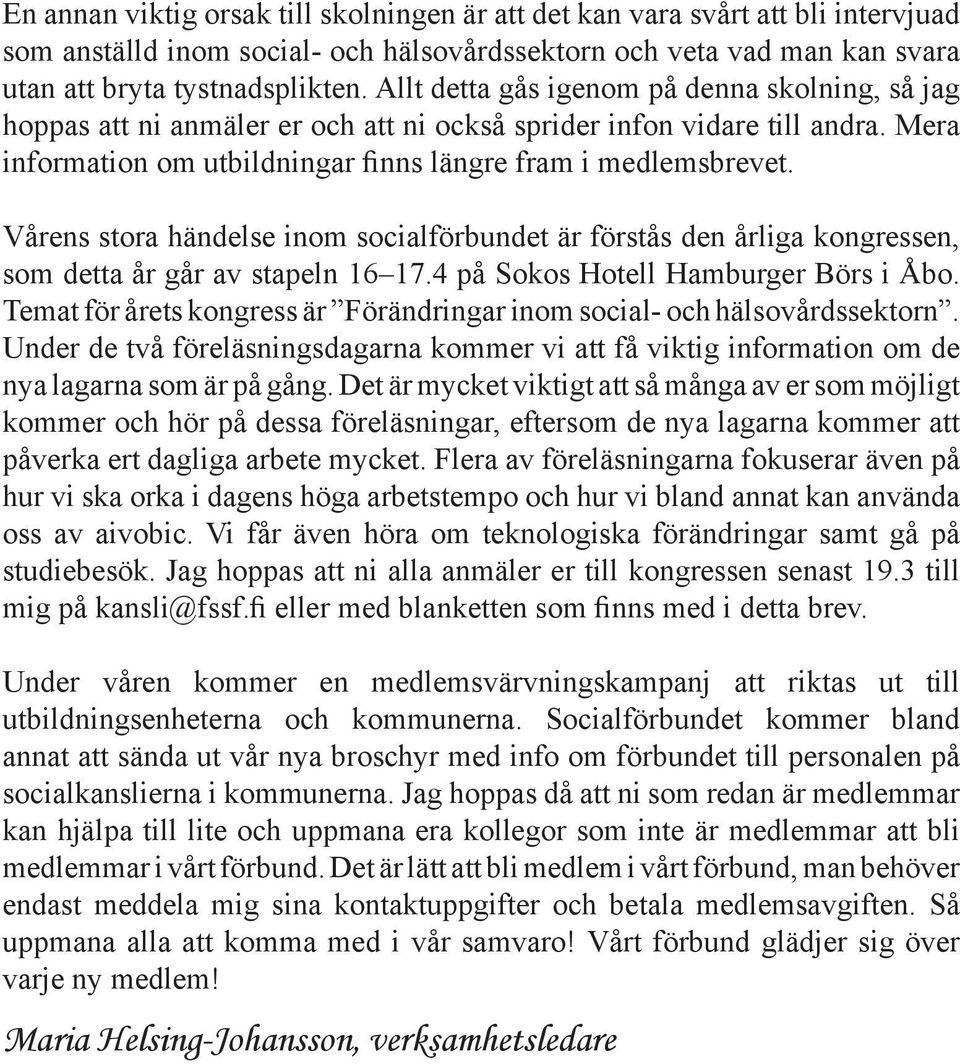 Vårens stora händelse inom socialförbundet är förstås den årliga kongressen, som detta år går av stapeln 16 17.4 på Sokos Hotell Hamburger Börs i Åbo.