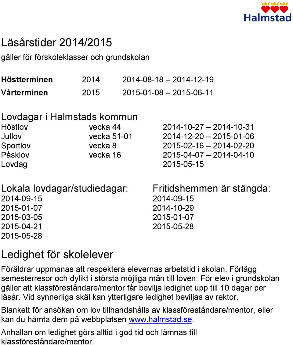 2015-03-05 2015-04-21 2015-05-28 Fritidshemmen är stängda: 2014-09-15 2014-10-29 2015-01-07 2015-05-28 Ledighet för skolelever Föräldrar uppmanas att respektera elevernas arbetstid i skolan.