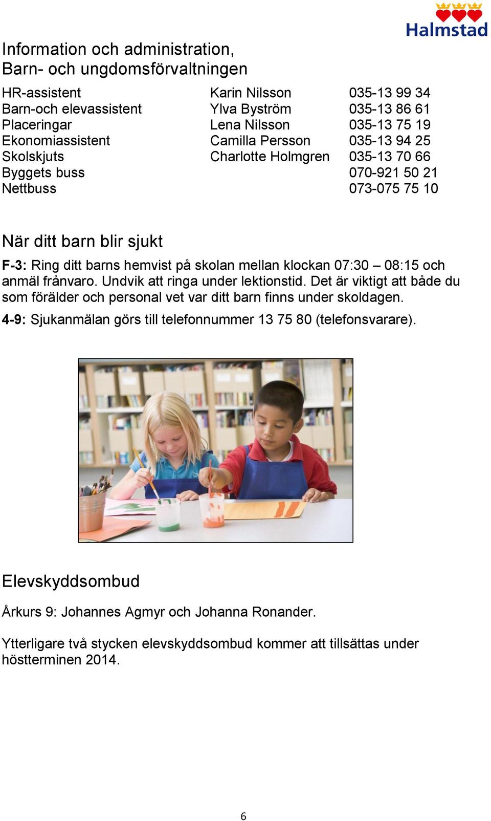 skolan mellan klockan 07:30 08:15 och anmäl frånvaro. Undvik att ringa under lektionstid. Det är viktigt att både du som förälder och personal vet var ditt barn finns under skoldagen.