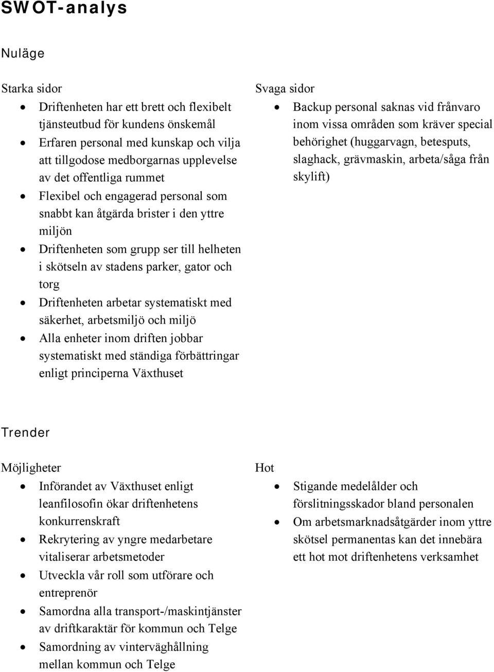 arbetar systematiskt med säkerhet, arbetsmiljö och miljö Alla enheter inom driften jobbar systematiskt med ständiga förbättringar enligt principerna Växthuset Svaga sidor Backup personal saknas vid