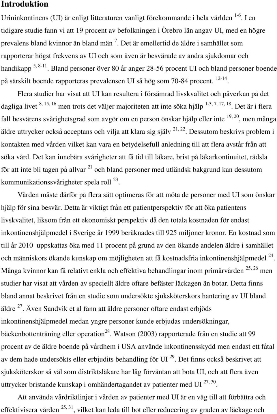 Det är emellertid de äldre i samhället som rapporterar högst frekvens av UI och som även är besvärade av andra sjukdomar och handikapp 5, 8-11.