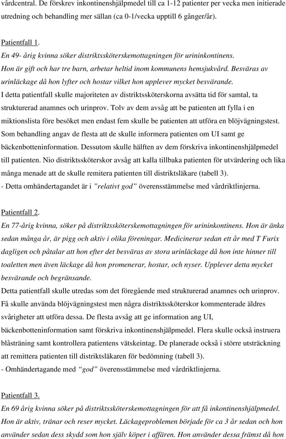 Besväras av urinläckage då hon lyfter och hostar vilket hon upplever mycket besvärande.