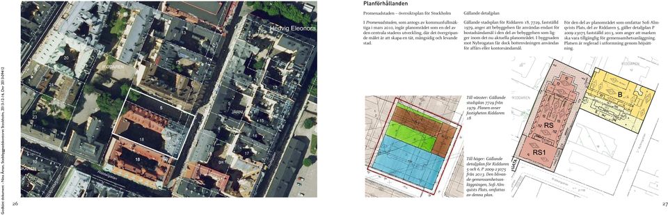 Gällande detaljplan Gällande stadsplan för Riddaren 18, 7729, fastställd 1979, anger att bebyggelsen får användas endast för bostadsändamål i den del av bebyggelsen som ligger inom det nu aktuella