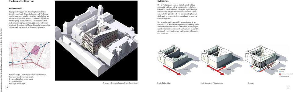 Dessutom traikeras Birger Jarlsgatan, Sturegatan och Nybroplan av buss och spårvagn. Kollektivtraik i närheten av kvarteret Riddaren. Kvarteret markerat med violett.