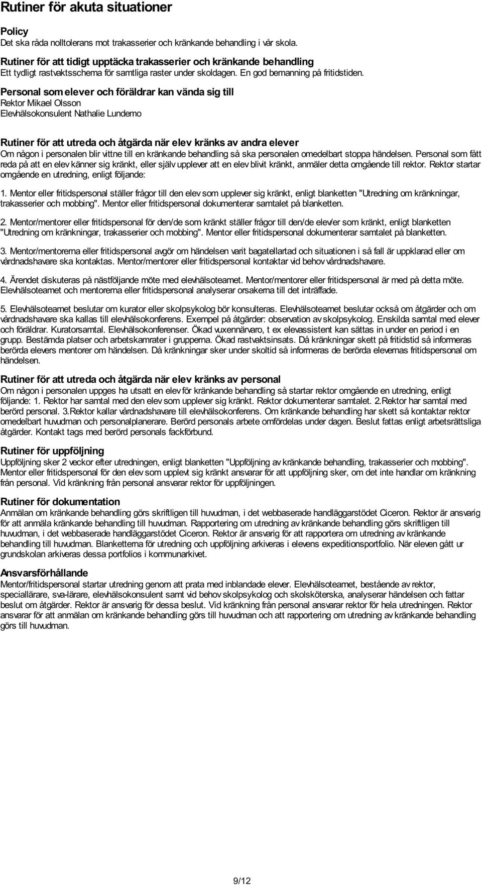 Personal som elever och föräldrar kan vända sig till Rektor Mikael Olsson Elevhälsokonsulent Nathalie Lundemo Rutiner för att utreda och åtgärda när elev kränks av andra elever Om någon i personalen