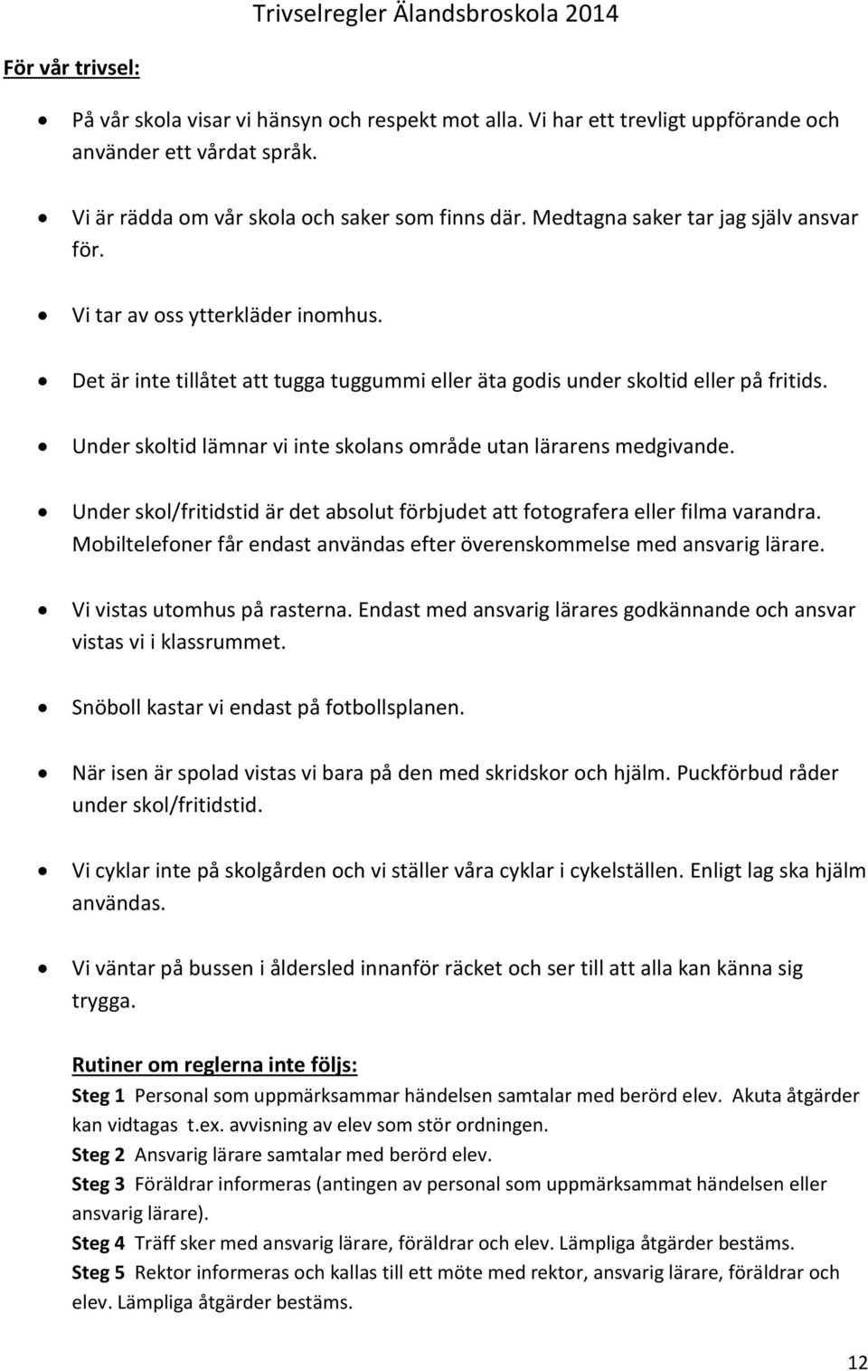 Det är inte tillåtet att tugga tuggummi eller äta godis under skoltid eller på fritids. Under skoltid lämnar vi inte skolans område utan lärarens medgivande.