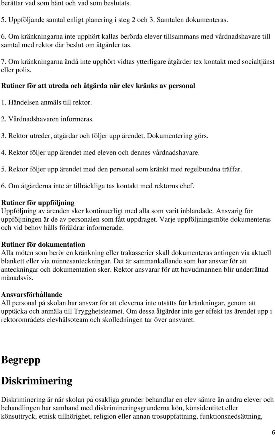 Om kränkningarna ändå inte upphört vidtas ytterligare åtgärder tex kontakt med socialtjänst eller polis. Rutiner för att utreda och åtgärda när elev kränks av personal 1. Händelsen anmäls till rektor.