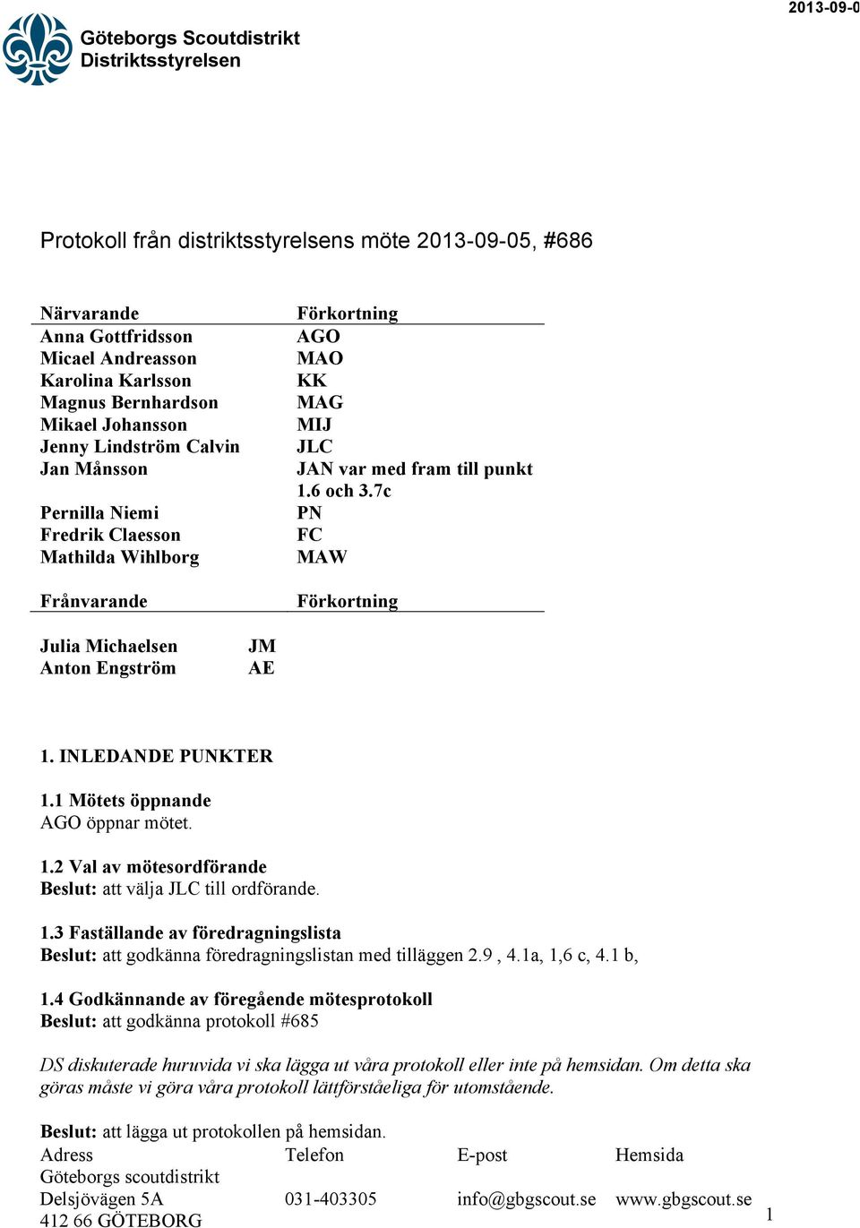 7c PN FC MAW Förkortning Julia Michaelsen Anton Engström JM AE 1. INLEDANDE PUNKTER 1.1 Mötets öppnande AGO öppnar mötet. 1.2 Val av mötesordförande Beslut: att välja JLC till ordförande. 1.3 Faställande av föredragningslista Beslut: att godkänna föredragningslistan med tilläggen 2.