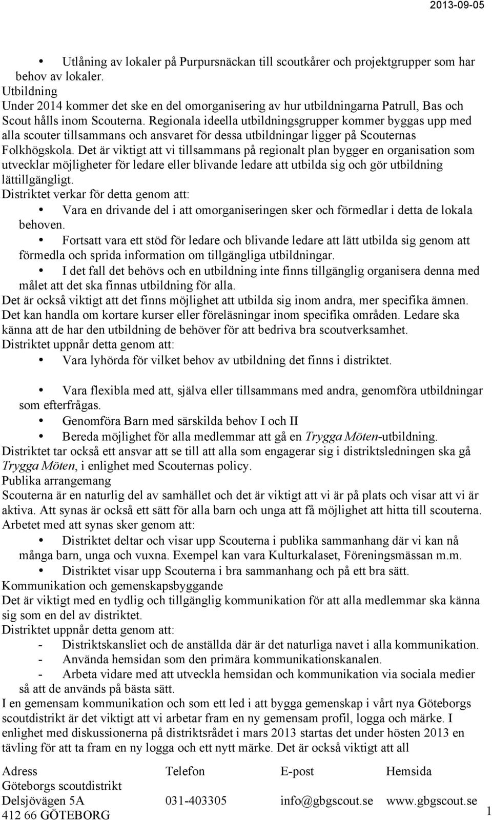 Regionala ideella utbildningsgrupper kommer byggas upp med alla scouter tillsammans och ansvaret för dessa utbildningar ligger på Scouternas Folkhögskola.