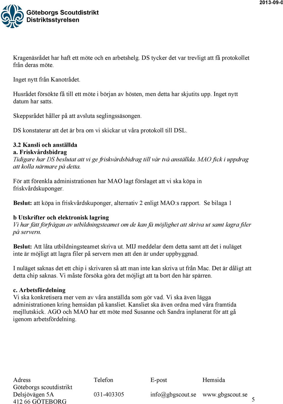 DS konstaterar att det är bra om vi skickar ut våra protokoll till DSL. 3.2 Kansli och anställda a. Friskvårdsbidrag Tidigare har DS beslutat att vi ge friskvårdsbidrag till vår två anställda.