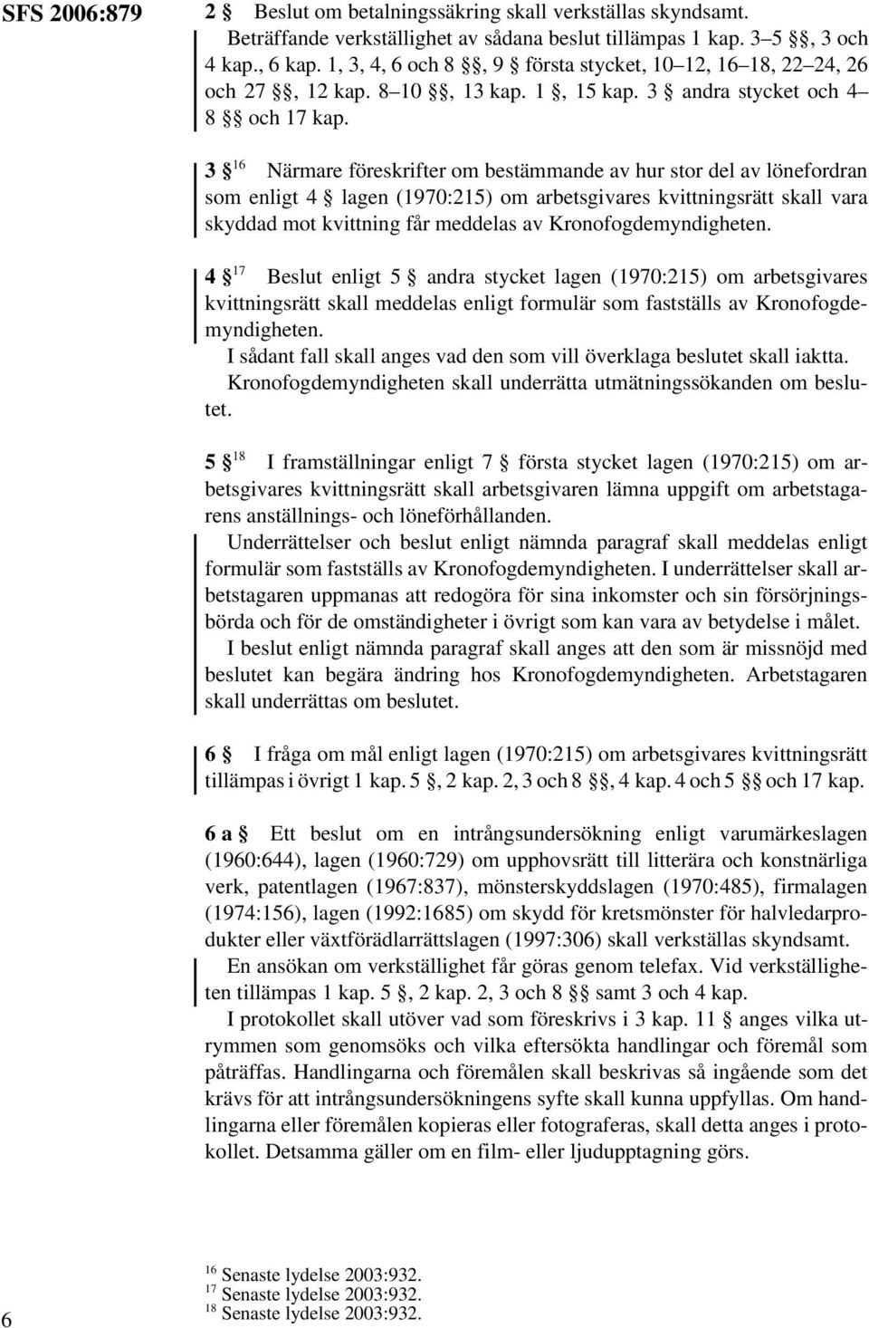 3 16 Närmare föreskrifter om bestämmande av hur stor del av lönefordran som enligt 4 lagen (1970:215) om arbetsgivares kvittningsrätt skall vara skyddad mot kvittning får meddelas av