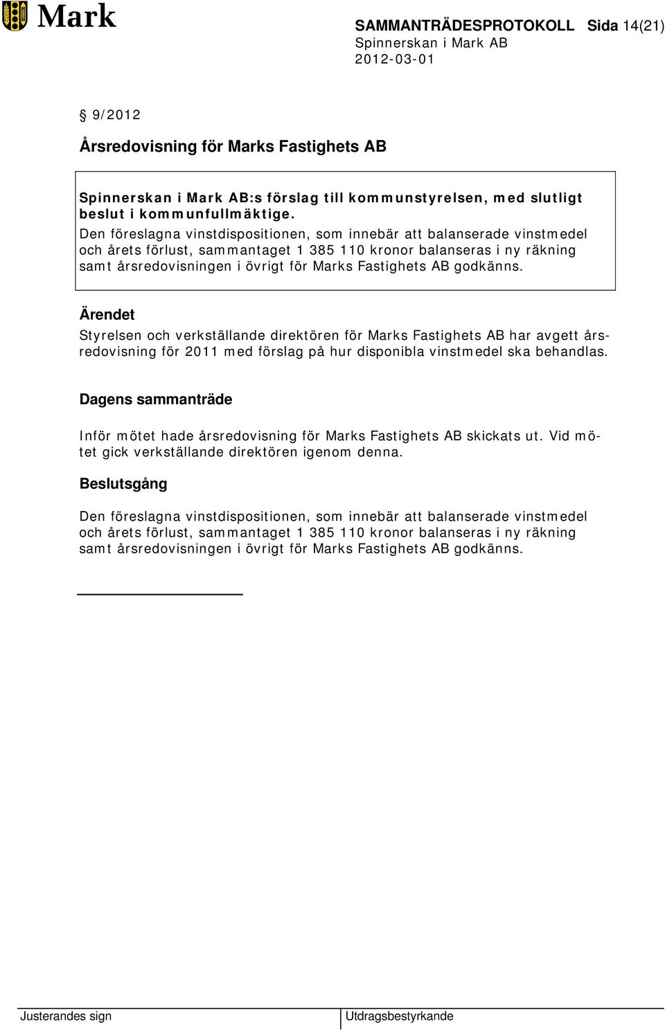 AB godkänns. Ärendet Styrelsen och verkställande direktören för Marks Fastighets AB har avgett årsredovisning för 2011 med förslag på hur disponibla vinstmedel ska behandlas.