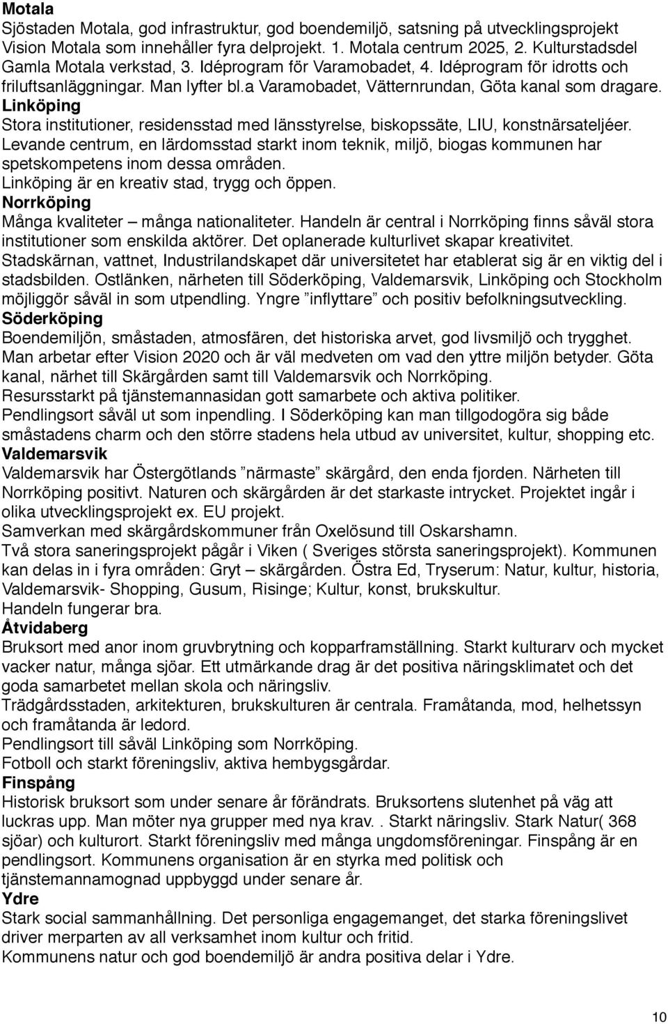 Linköping Stora institutioner, residensstad med länsstyrelse, biskopssäte, LIU, konstnärsateljéer.