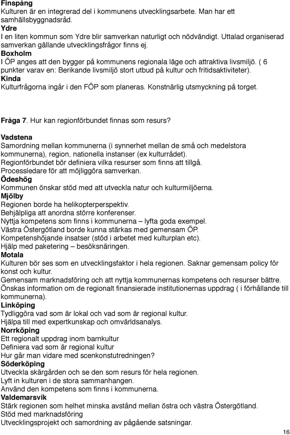 ( 6 punkter varav en: Berikande livsmiljö stort utbud på kultur och fritidsaktiviteter). Kinda Kulturfrågorna ingår i den FÖP som planeras. Konstnärlig utsmyckning på torget. Fråga 7.