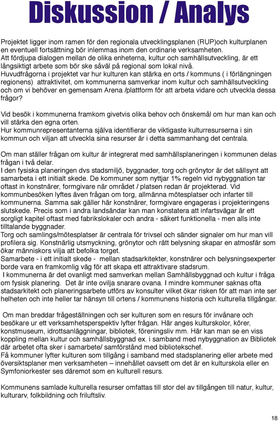 Huvudfrågorna i projektet var hur kulturen kan stärka en orts / kommuns ( i förlängningen regionens) attraktivitet, om kommunerna samverkar inom kultur och samhällsutveckling och om vi behöver en