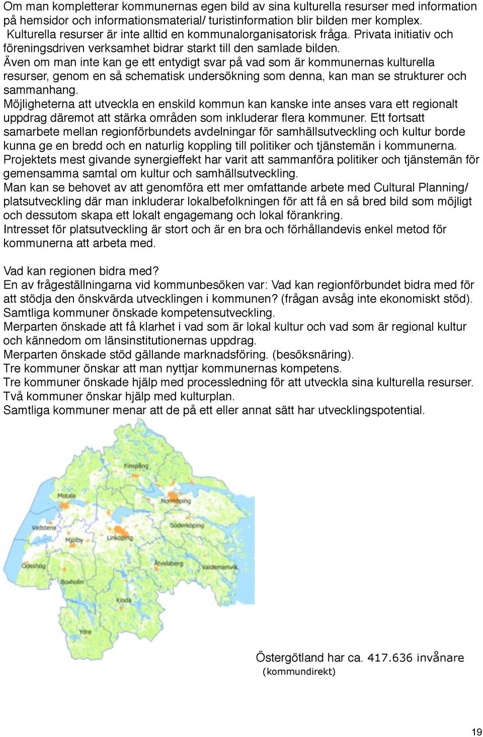 Även om man inte kan ge ett entydigt svar på vad som är kommunernas kulturella resurser, genom en så schematisk undersökning som denna, kan man se strukturer och sammanhang.