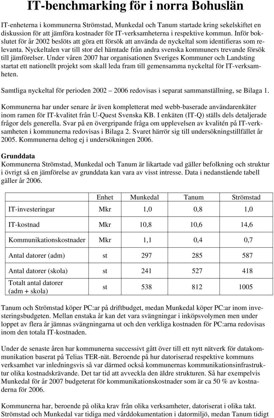 Nyckeltalen var till stor del hämtade från andra svenska kommuners trevande försök till jämförelser.