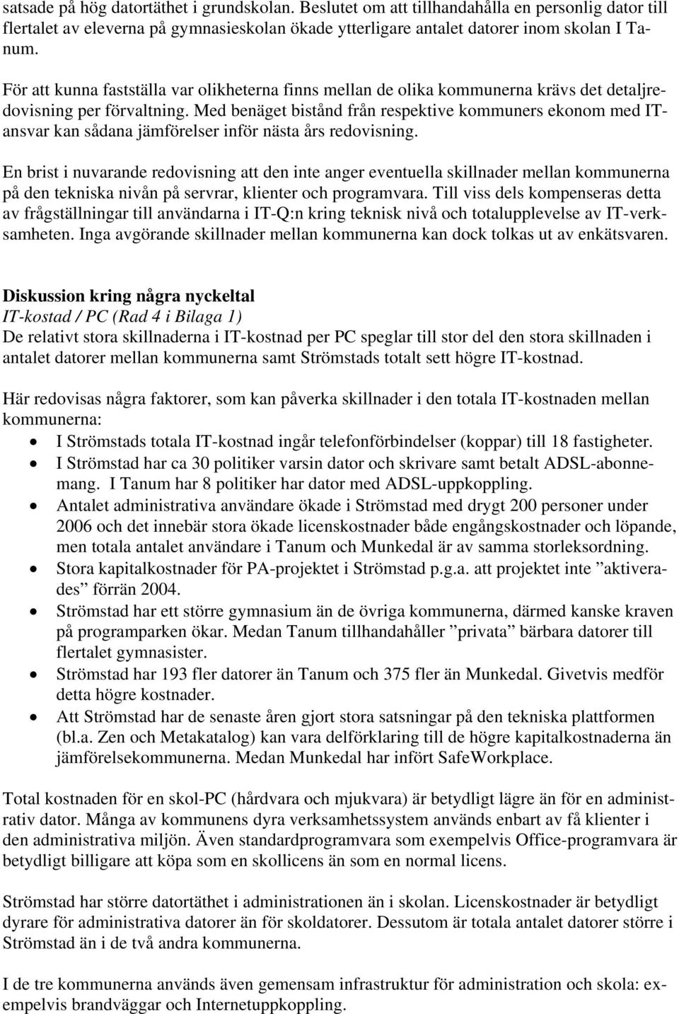 Med benäget bistånd från respektive kommuners ekonom med ITansvar kan sådana jämförelser inför nästa års redovisning.