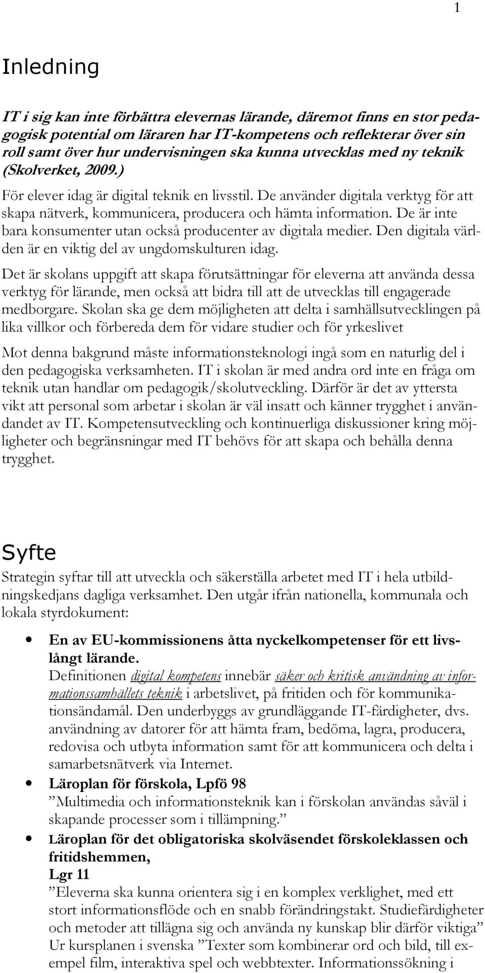 De är inte bara konsumenter utan också producenter av digitala medier. Den digitala världen är en viktig del av ungdomskulturen idag.