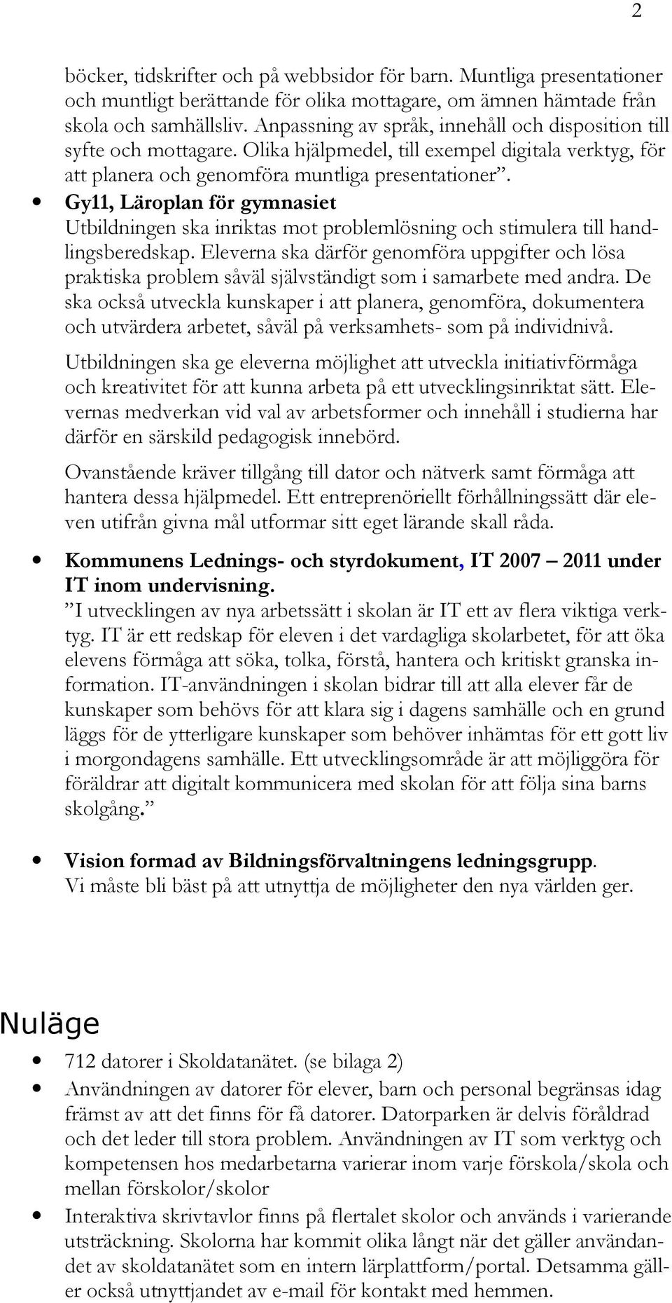 Gy11, Läroplan för gymnasiet Utbildningen ska inriktas mot problemlösning och stimulera till handlingsberedskap.