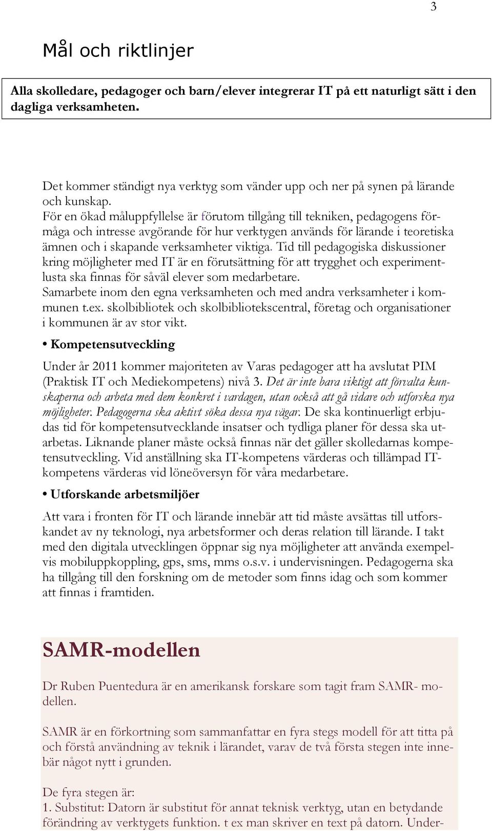 För en ökad måluppfyllelse är förutom tillgång till tekniken, pedagogens förmåga och intresse avgörande för hur verktygen används för lärande i teoretiska ämnen och i skapande verksamheter viktiga.