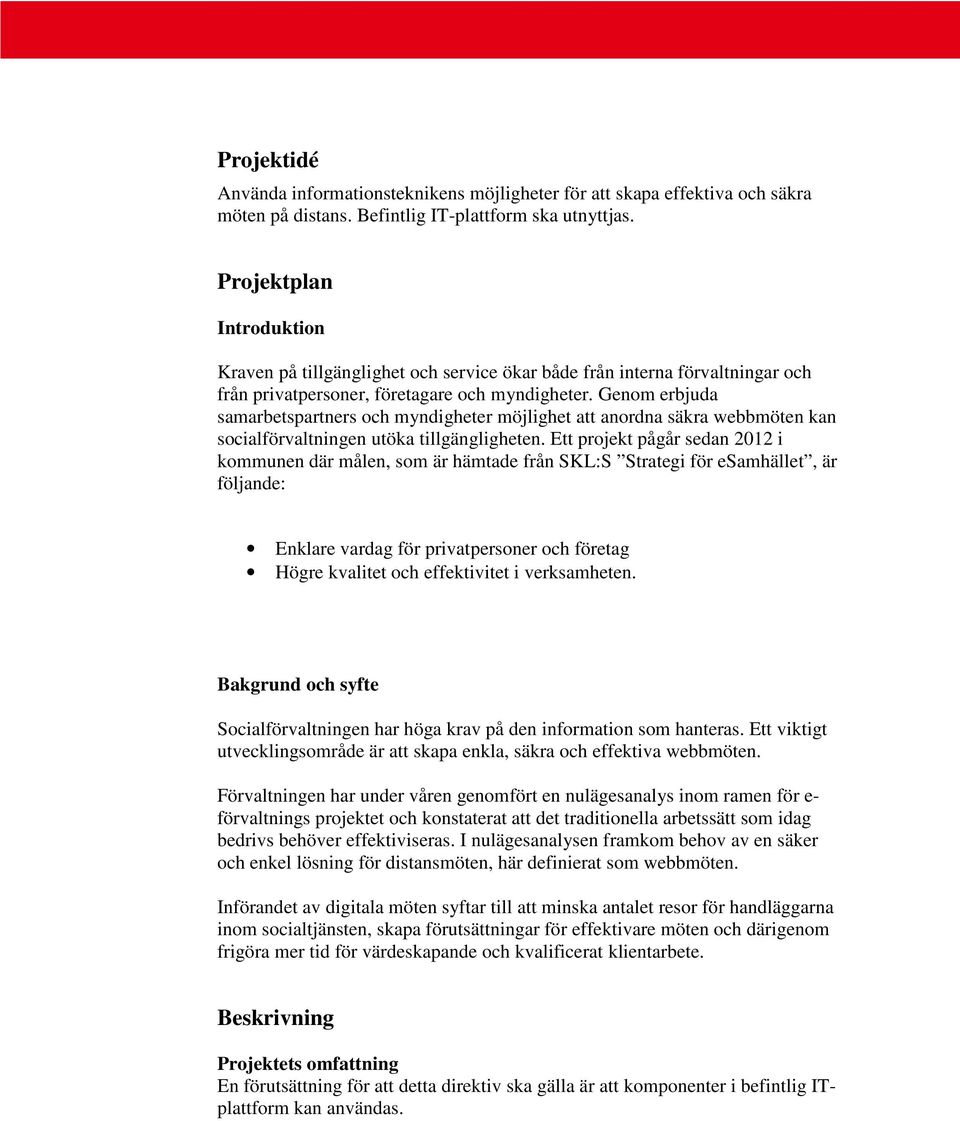 Genom erbjuda samarbetspartners och myndigheter möjlighet att anordna säkra webbmöten kan socialförvaltningen utöka tillgängligheten.