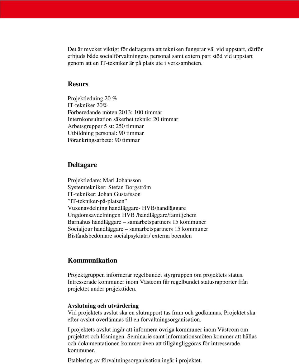 Resurs Projektledning 20 % IT-tekniker 20% Förberedande möten 2013: 100 timmar Internkonsultation säkerhet teknik: 20 timmar Arbetsgrupper 5 st: 250 timmar Utbildning personal: 90 timmar