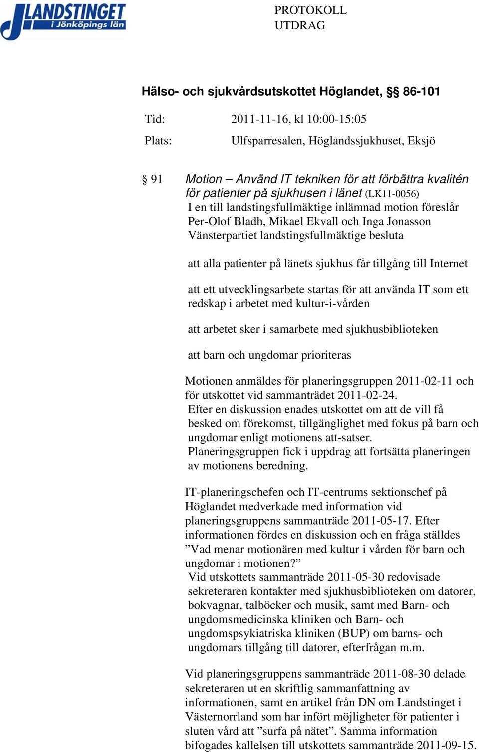 besluta att alla patienter på länets sjukhus får tillgång till Internet att ett utvecklingsarbete startas för att använda IT som ett redskap i arbetet med kultur-i-vården att arbetet sker i samarbete