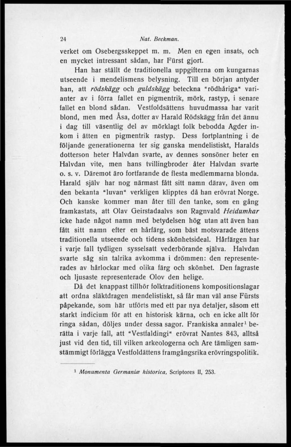 Till en början antyder han, att rödskägg och guldskägg beteckna "rödhåriga" varianter av i förra fallet en pigmentrik, mörk, rastyp, i senare fallet en blond sådan.