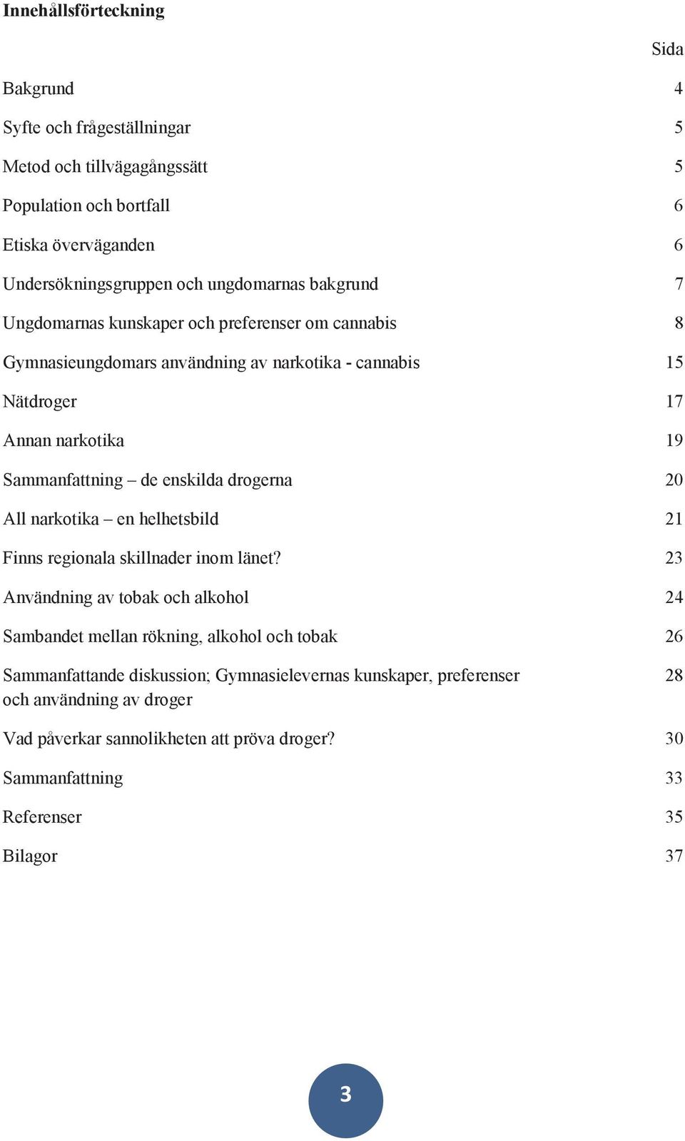 de enskilda drogerna 20 All narkotika en helhetsbild 21 Finns regionala skillnader inom länet?