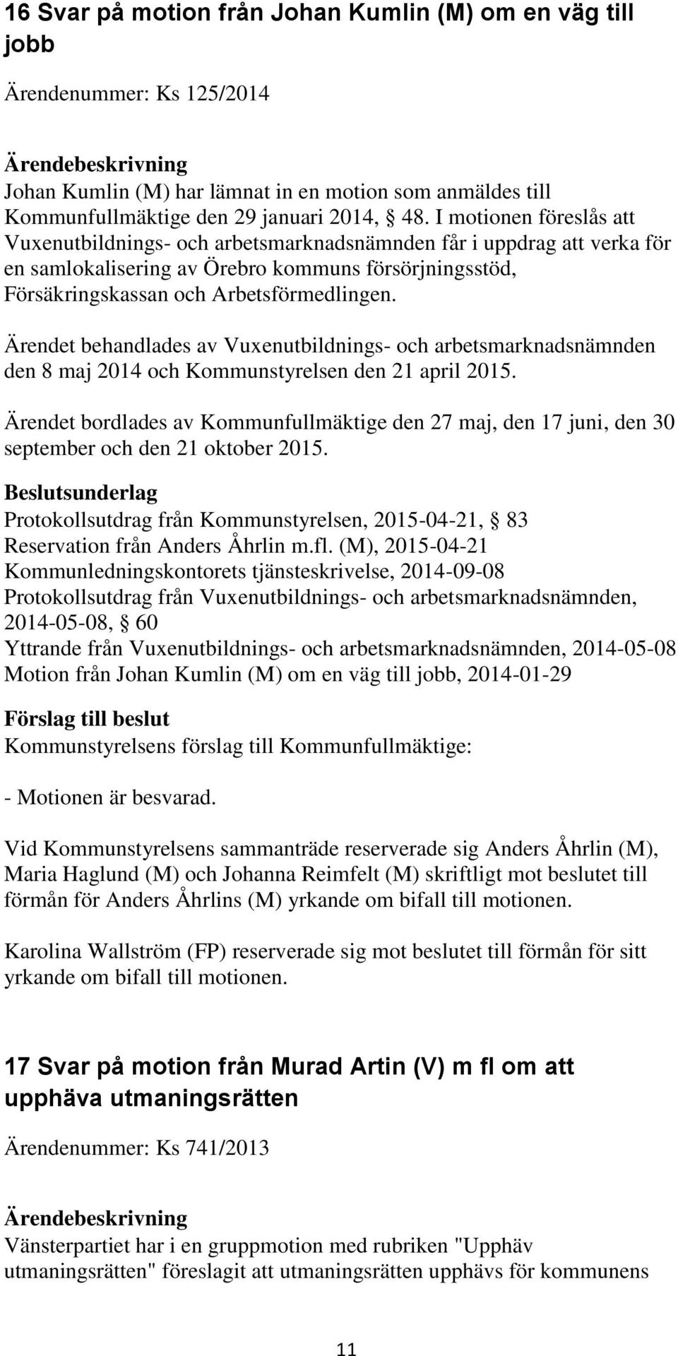 Ärendet behandlades av Vuxenutbildnings- och arbetsmarknadsnämnden den 8 maj 2014 och Kommunstyrelsen den 21 april 2015.