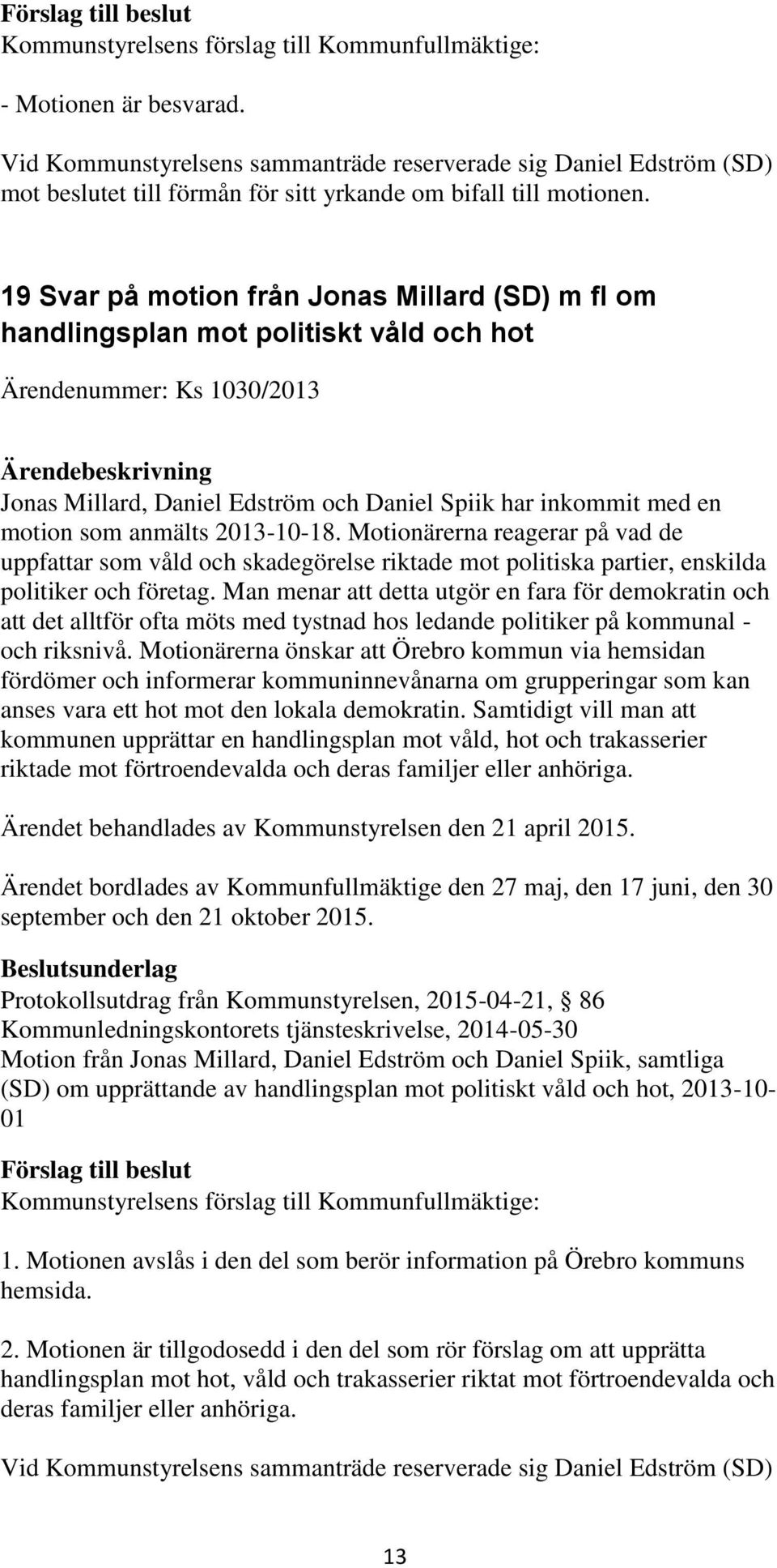 anmälts 2013-10-18. Motionärerna reagerar på vad de uppfattar som våld och skadegörelse riktade mot politiska partier, enskilda politiker och företag.