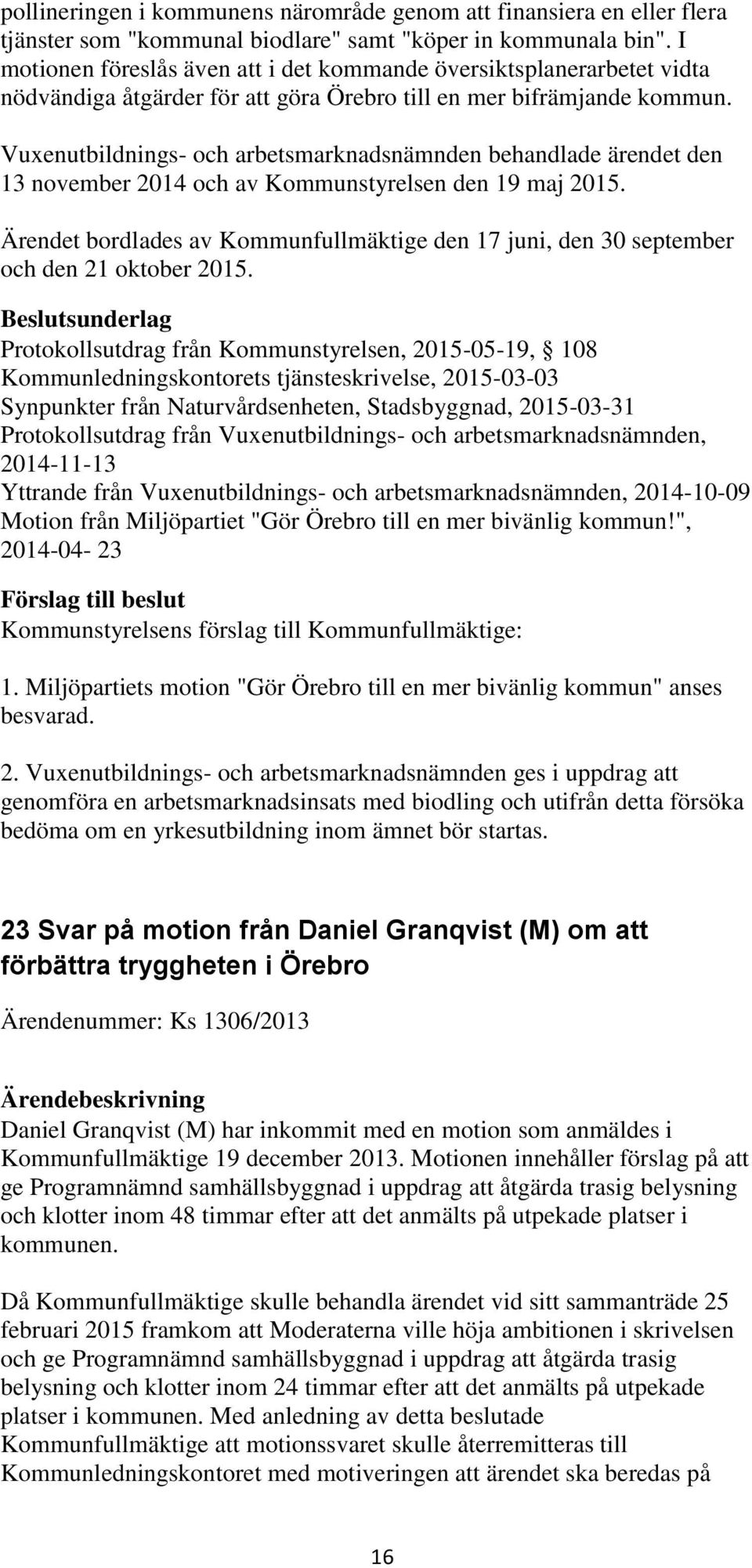 Vuxenutbildnings- och arbetsmarknadsnämnden behandlade ärendet den 13 november 2014 och av Kommunstyrelsen den 19 maj 2015.