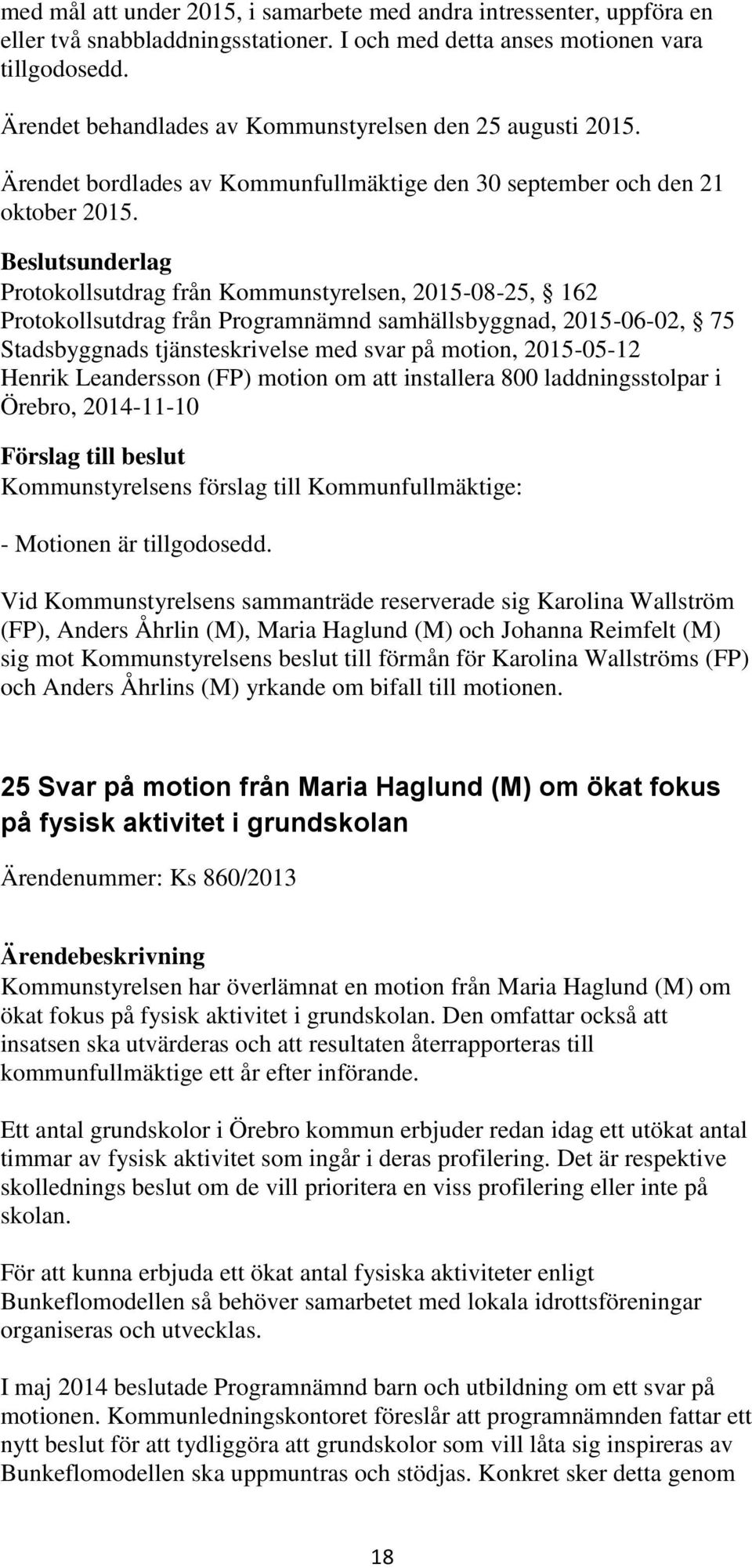 Protokollsutdrag från Kommunstyrelsen, 2015-08-25, 162 Protokollsutdrag från Programnämnd samhällsbyggnad, 2015-06-02, 75 Stadsbyggnads tjänsteskrivelse med svar på motion, 2015-05-12 Henrik