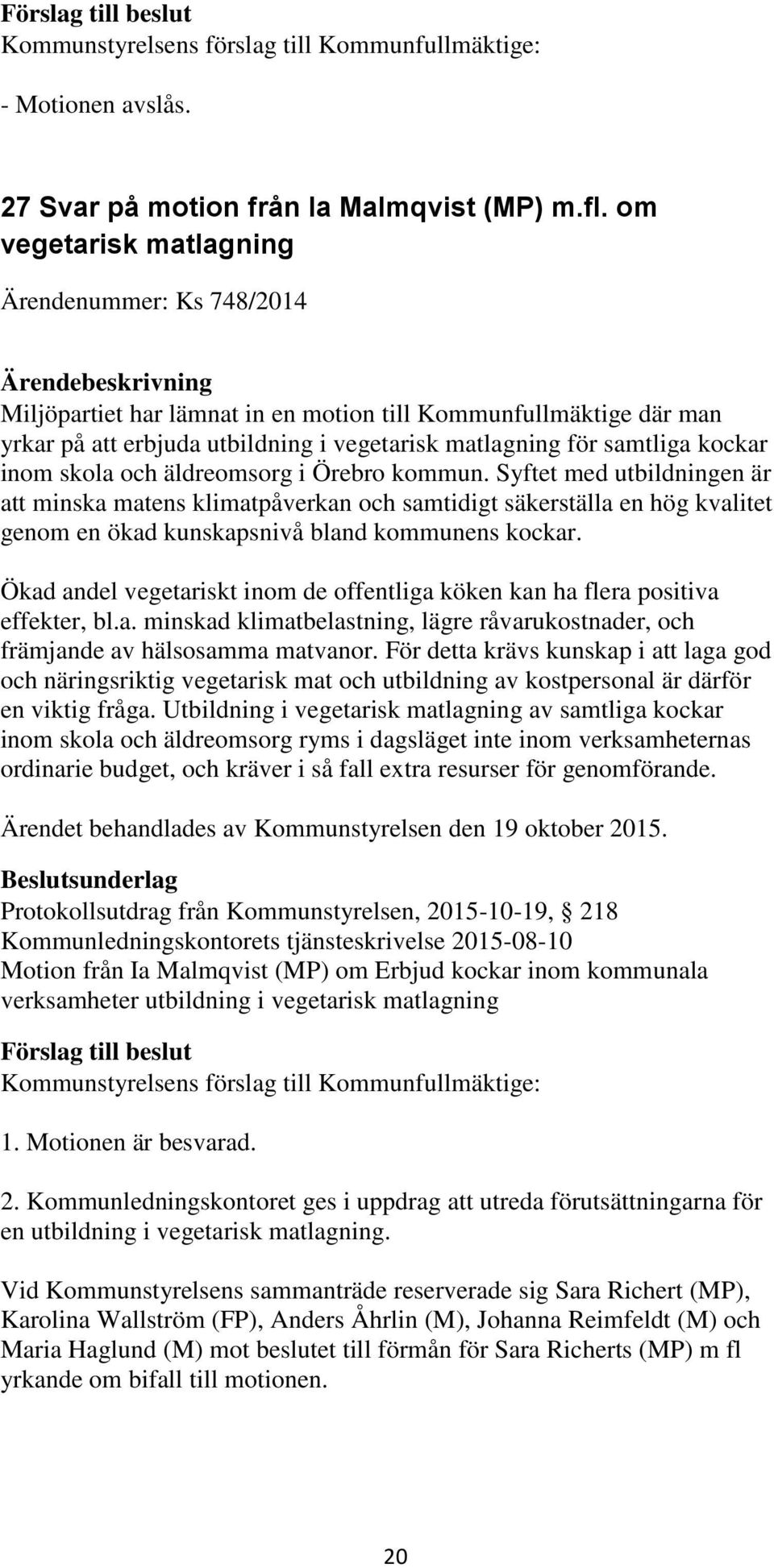 skola och äldreomsorg i Örebro kommun. Syftet med utbildningen är att minska matens klimatpåverkan och samtidigt säkerställa en hög kvalitet genom en ökad kunskapsnivå bland kommunens kockar.