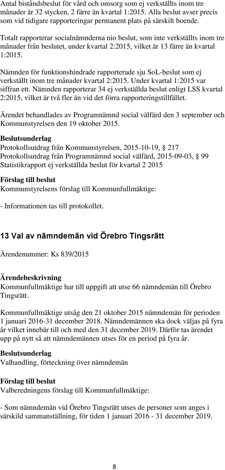 Totalt rapporterar socialnämnderna nio beslut, som inte verkställts inom tre månader från beslutet, under kvartal 2:2015, vilket är 13 färre än kvartal 1:2015.