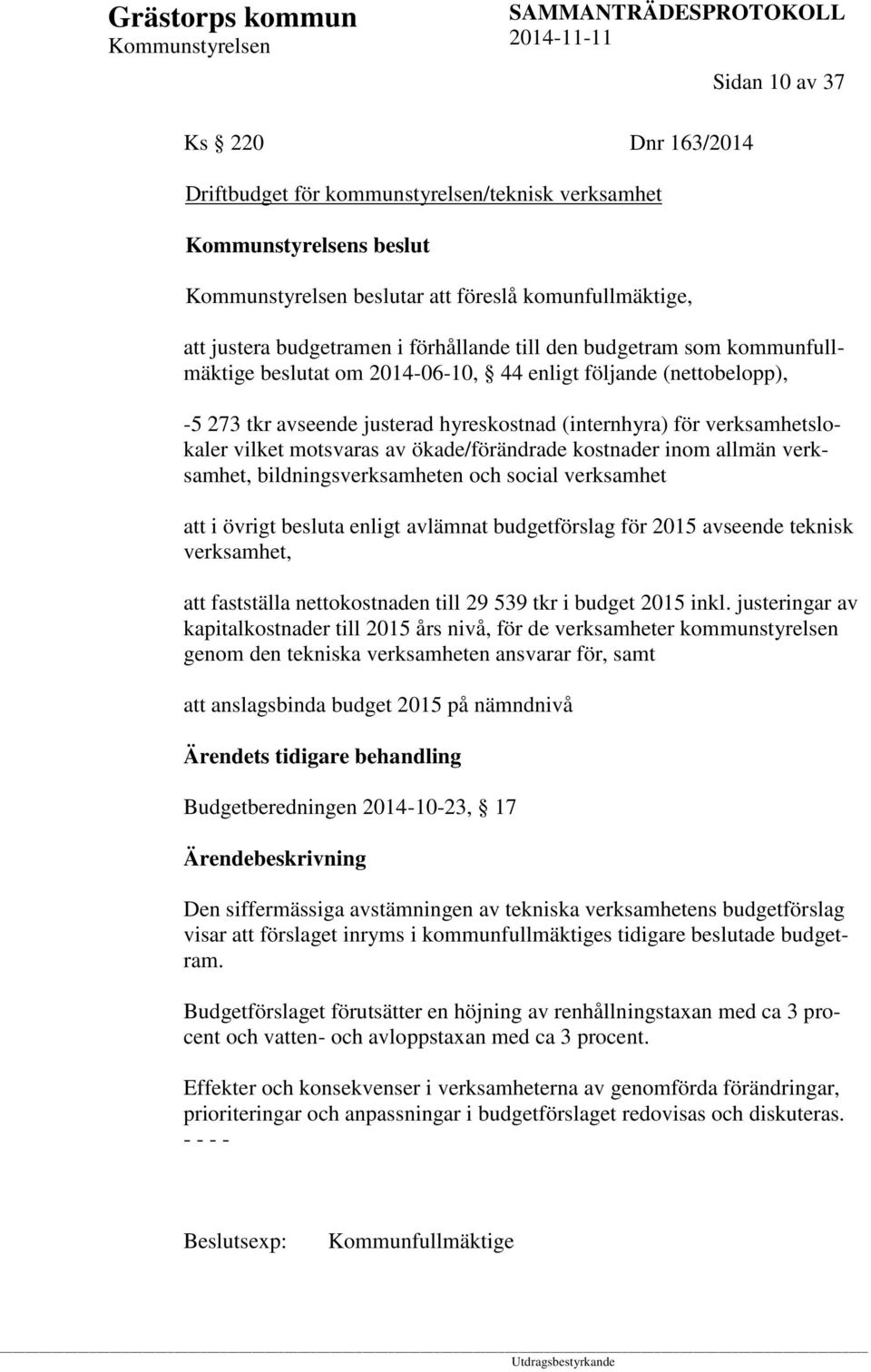 kostnader inom allmän verksamhet, bildningsverksamheten och social verksamhet att i övrigt besluta enligt avlämnat budgetförslag för 2015 avseende teknisk verksamhet, att fastställa nettokostnaden