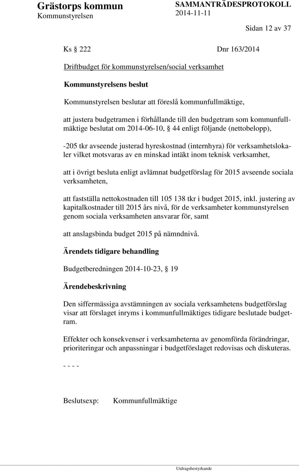 teknisk verksamhet, att i övrigt besluta enligt avlämnat budgetförslag för 2015 avseende sociala verksamheten, att fastställa nettokostnaden till 105 138 tkr i budget 2015, inkl.