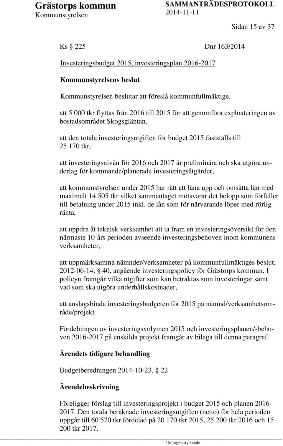 underlag för kommande/planerade investeringsåtgärder, att kommunstyrelsen under 2015 har rätt att låna upp och omsätta lån med maximalt 14 505 tkr vilket sammantaget motsvarar det belopp som