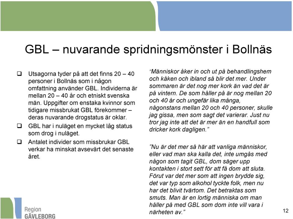 Antalet individer som missbrukar GBL verkar ha minskat avsevärt det senaste året. Människor åker in och ut på behandlingshem och kåken och ibland så blir det mer.