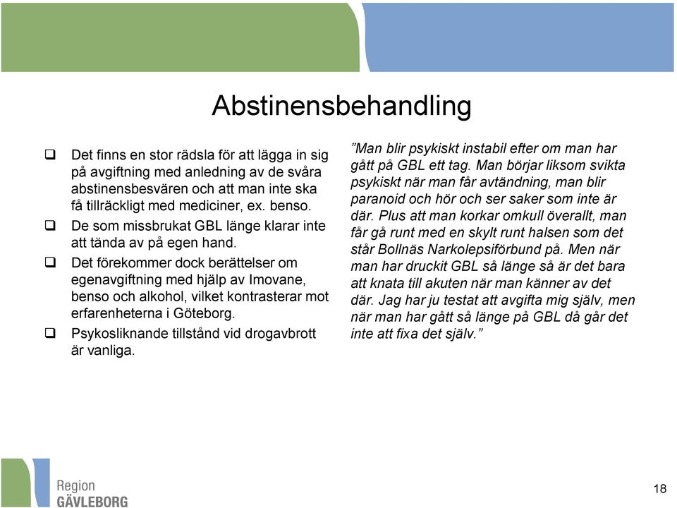 Det förekommer dock berättelser om egenavgiftning med hjälp av Imovane, benso och alkohol, vilket kontrasterar mot erfarenheterna i Göteborg. Psykosliknande tillstånd vid drogavbrott är vanliga.