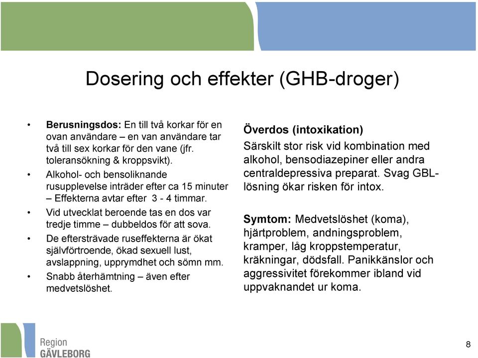 De eftersträvade ruseffekterna är ökat självförtroende, ökad sexuell lust, avslappning, upprymdhet och sömn mm. Snabb återhämtning även efter medvetslöshet.