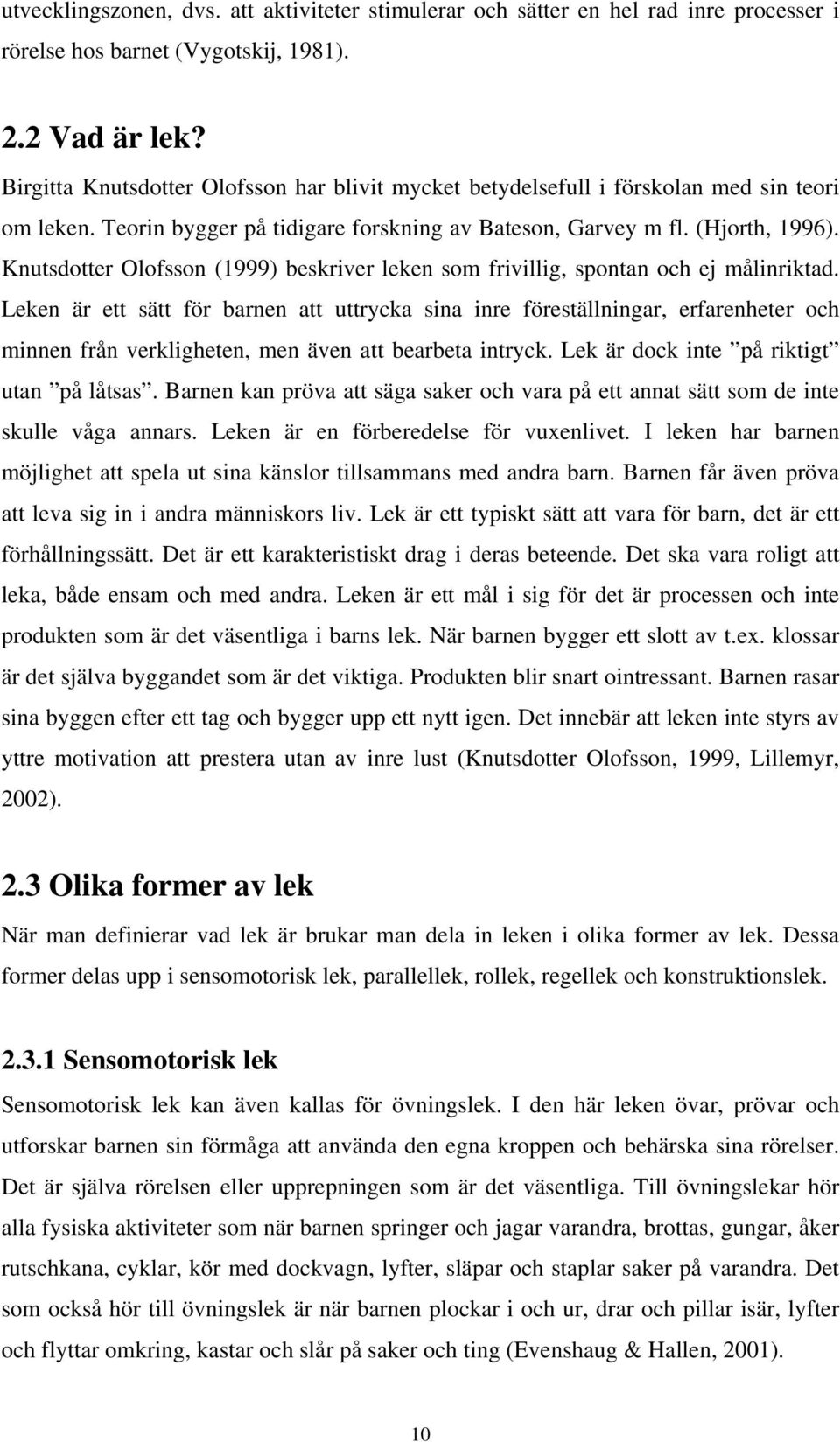 Knutsdotter Olofsson (1999) beskriver leken som frivillig, spontan och ej målinriktad.