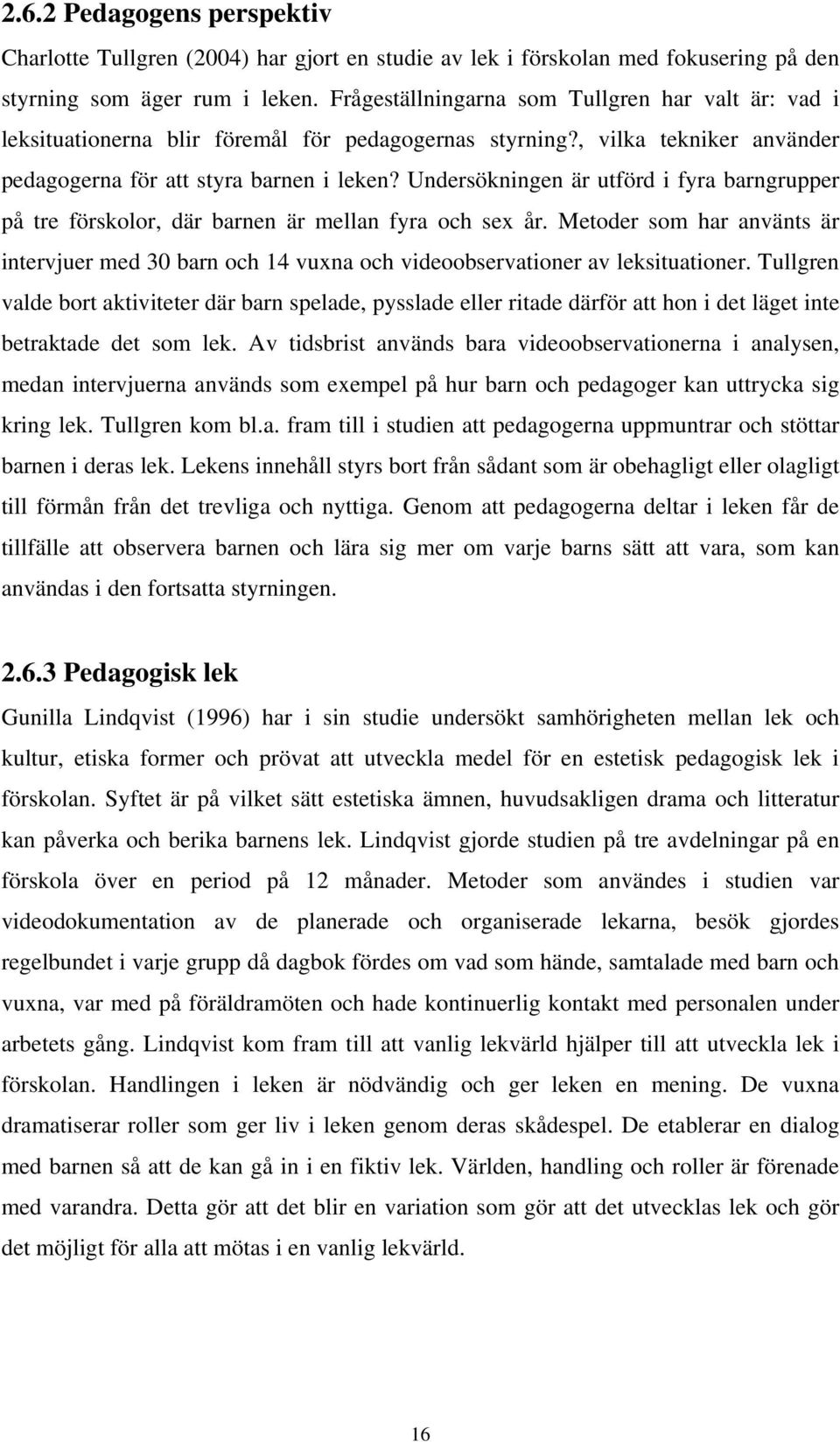 Undersökningen är utförd i fyra barngrupper på tre förskolor, där barnen är mellan fyra och sex år.