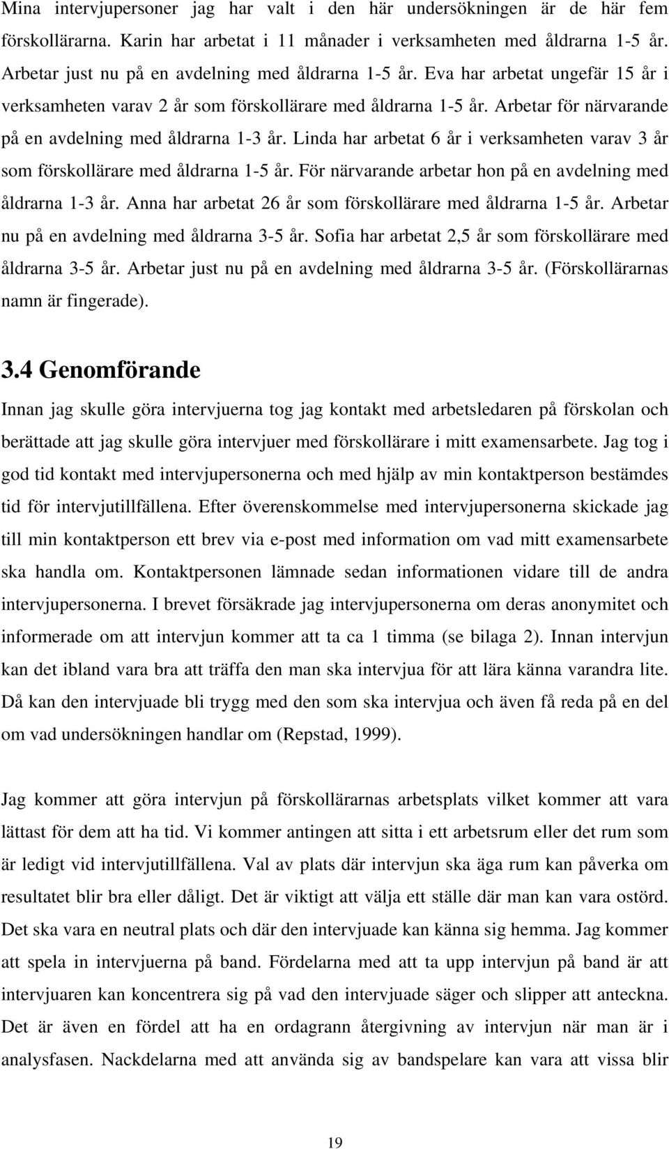 Arbetar för närvarande på en avdelning med åldrarna 1-3 år. Linda har arbetat 6 år i verksamheten varav 3 år som förskollärare med åldrarna 1-5 år.