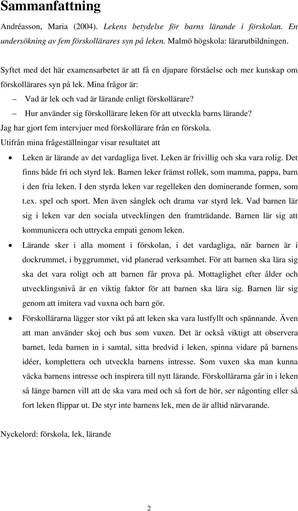 Hur använder sig förskollärare leken för att utveckla barns lärande? Jag har gjort fem intervjuer med förskollärare från en förskola.